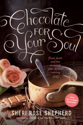 Chocolate for Your Soul: Food, Faith, and Fun to Satisfy Your Deepest Craving - Shepherd, Sheri Rose