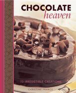 Chocolate Heaven: 75 Irresistible Creations