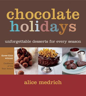 Chocolate Holidays: Unforgettable Desserts for Every Season - Medrich, Alice