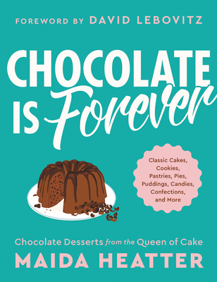 Chocolate Is Forever: Classic Cakes, Cookies, Pastries, Pies, Puddings, Candies, Confections, and More - Heatter, Maida, and Lebovitz, David (Foreword by)