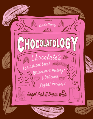 Chocolatology: Chocolates Fantastical Lore, Bittersweet History, & Delicious (Vegan) Recipes - Wick, Darin (Text by)