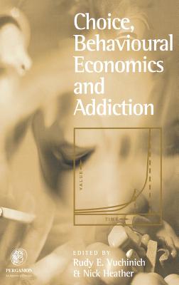 Choice, Behavioural Economics and Addiction - Heather, Nick (Editor), and Vuchinich, Rudy E (Editor)