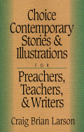 Choice Contemporary Stories and Illustrations: For Preachers, Teachers, and Writers - Larson, Craig Brian (Editor)
