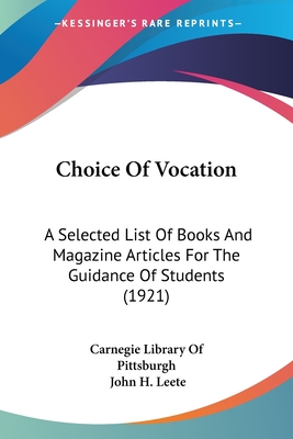 Choice Of Vocation: A Selected List Of Books And Magazine Articles For The Guidance Of Students (1921) - Carnegie Library of Pittsburgh, and Leete, John H (Foreword by)