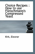 Choice Recipes: How to Use Fleischmann's Compressed Yeast