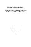 Choice & Responsibility: Legal and Ethical Dilemmas in Services for Persons with Mental Disabilities