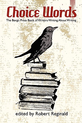 Choice Words: The Borgo Press Book of Writers Writing about Writing - Reginald, Robert