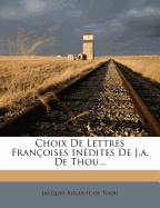 Choix de Lettres Franoises Indites de J.A. de Thou...