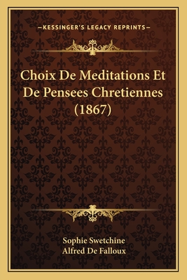 Choix De Meditations Et De Pensees Chretiennes (1867) - Swetchine, Sophie, and de Falloux, Alfred (Editor)