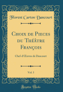 Choix de Pieces Du Thtre Franois, Vol. 3: Chef-d'Oeuvres de Dancourt (Classic Reprint)