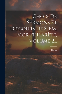 Choix De Sermons Et Discours De S. m. Mgr Philarte, Volume 2... - Filaret (Metropolitan of Moscow) (Creator)