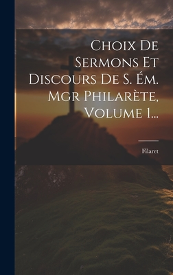 Choix de Sermons Et Discours de S. Em. Mgr Philarete, Volume 1... - Filaret (Metropolitan of Moscow) (Creator)