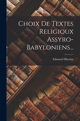 Choix de Textes Religioux Assyro-Babyloniens... - Dhorme, Edouard