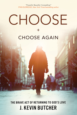 Choose and Choose Again: The Brave Act of Returning to God's Love - Butcher, J Kevin