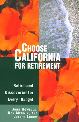 Choose California for Retirement: Retirement Discoveries for Every Budget - Howells, John, and Merwin, Don, and Lubow, Joseph