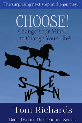 CHOOSE! Change Your Mind to Change Your Life - Richards, Tom