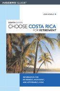 Choose Costa Rica for Retirement: Information for Travel, Retirement, Investment, and Affordable Living - Howells, John, Dr.