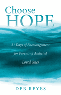 Choose Hope: 31 Days of Encouragement for Parents of Addicted Loved Ones