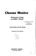 Choose Mexico: Retirement Living on $400 a Month - Howells, John, and Merwin, Don