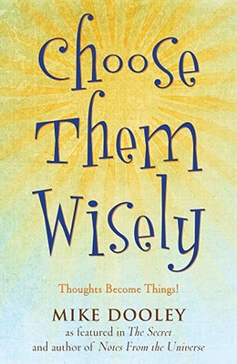 Choose Them Wisely: Thoughts Become Things! - Dooley, Mike