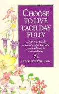 Choose to Live Each Day Fully: A 365-Day Guide to Transforming Your Life from Ordinary to Extraordinary