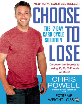Choose to Lose: The 7-Day Carb Cycle Solution - Powell, Chris