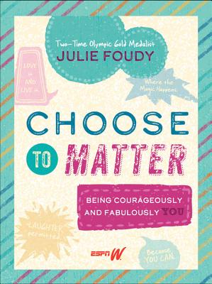 Choose to Matter: Being Courageously and Fabulously You - Foudy, Julie
