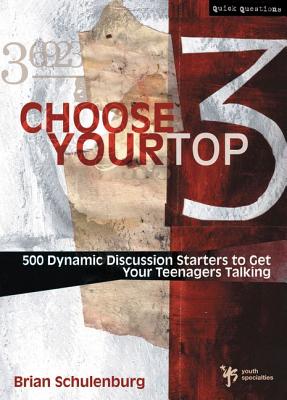 Choose Your Top 3: 500 Dynamic Discussion Starters to Get Your Teenagers Talking - Schulenburg, Brian