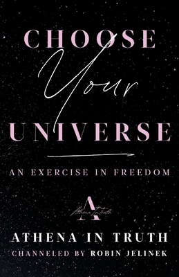 Choose Your Universe: An Exercise in Freedom - Jelinek, Robin