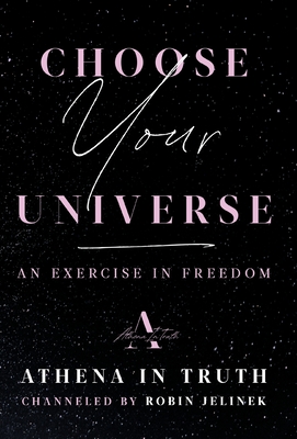 Choose Your Universe: An Exercise in Freedom - Jelinek, Robin