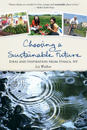 Choosing a Sustainable Future: Ideas and Inspiration from Ithaca, NY