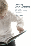 Choosing Down Syndrome: Ethics and New Prenatal Testing Technologies