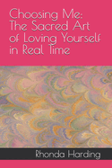 Choosing Me: The Sacred Art of Loving Yourself in Real Time