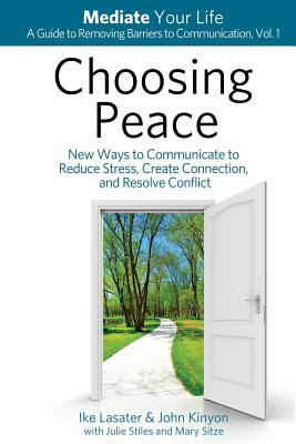 Choosing Peace: New Ways to Communicate to Reduce Stress, Create Connection, and Resolve Conflict - Kinyon, John, and Sitze, Mary (Contributions by), and Stiles, Julie (Contributions by)