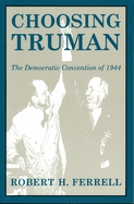 Choosing Truman: The Democratic Convention of 1944 Volume 1