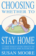Choosing Whether to Stay Home: A Career Woman's Guide Through the Decision to Stay Home with Her Baby
