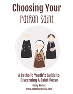Choosing Your Patron Saint: A Catholic Youth's Guide to Discerning a Saint Posse