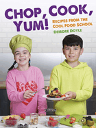 Chop, Cook, Yum!: Recipes from the Cool Food School