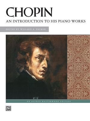 Chopin -- An Introduction to His Piano Works - Chopin, Frdric (Composer), and Palmer, Willard A (Composer)