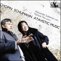 Chopin, Schumann: Atavistic Music - Alexander Suleiman (cello); Patricia Hoy (piano)
