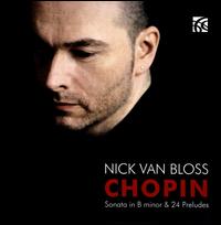 Chopin: Sonata in B Minor & 24 Preludes - Nick Van Bloss (piano)