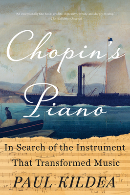 Chopin's Piano: In Search of the Instrument That Transformed Music - Kildea, Paul