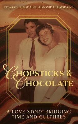 Chopsticks and Chocolate: A Love Story Bridging Time and Cultures - Lumsdaine, Edward, and Lumsdaine, Monika