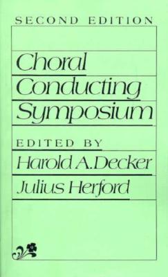 Choral Conducting Symposium - Decker, Heinz, and Herford, G