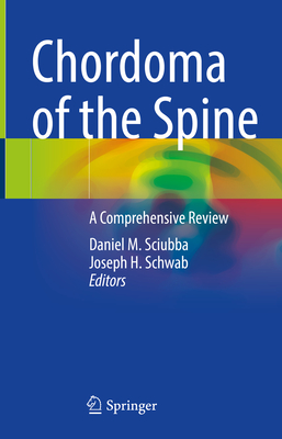 Chordoma of the Spine: A Comprehensive Review - Sciubba, Daniel M (Editor), and Schwab, Joseph H (Editor)