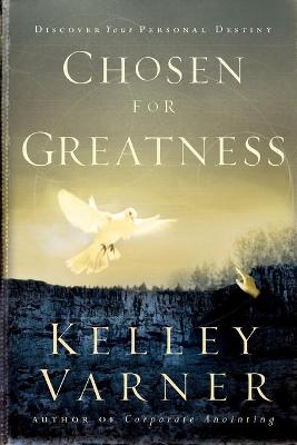 Chosen for Greatness: Discover Your Personal Destiny - Varner, Kelley, Dr., and Swilley, Jim Earl, Bishop (Foreword by)