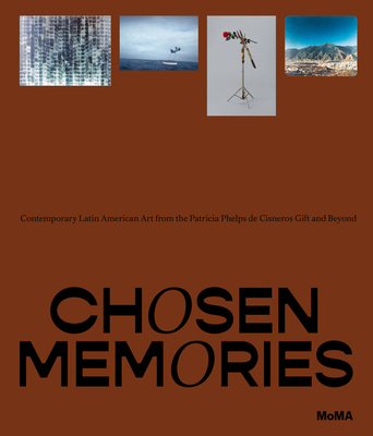 Chosen Memories: Contemporary Latin American Art from the Patricia Phelps de Cisneros Gift and Beyond - Katzenstein, Ines (Editor)