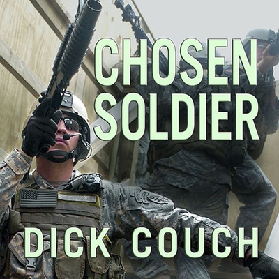 Chosen Soldier: The Making of a Special Forces Warrior - Couch, Dick, and Kaplan, Robert D (Foreword by), and Foley, Kevin (Read by)