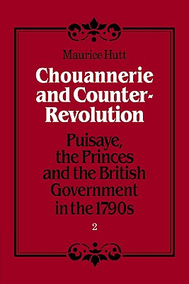 Chouannerie and Counter-Revolution: Puisaye, the Princes and the British Government in the 1790s - Hutt, Maurice