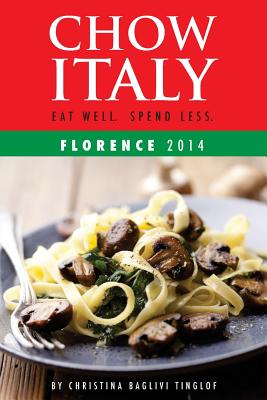 Chow Italy: Eat Well, Spend Less (Florence 2014) - Tinglof, Christina Baglivi